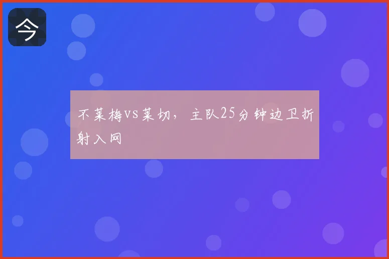不莱梅vs莱切,主队25分钟边卫折射入网