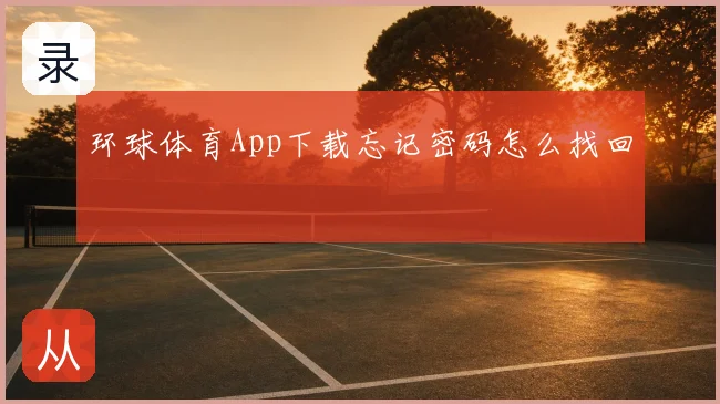 环球体育App下载忘记密码怎么找回