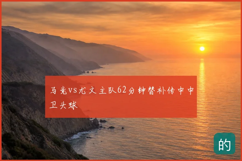 马竞vs尤文主队62分钟替补传中中卫头球