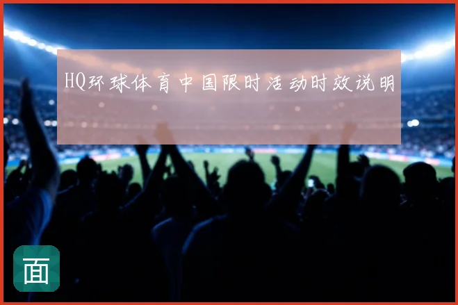 HQ环球体育中国限时活动时效说明