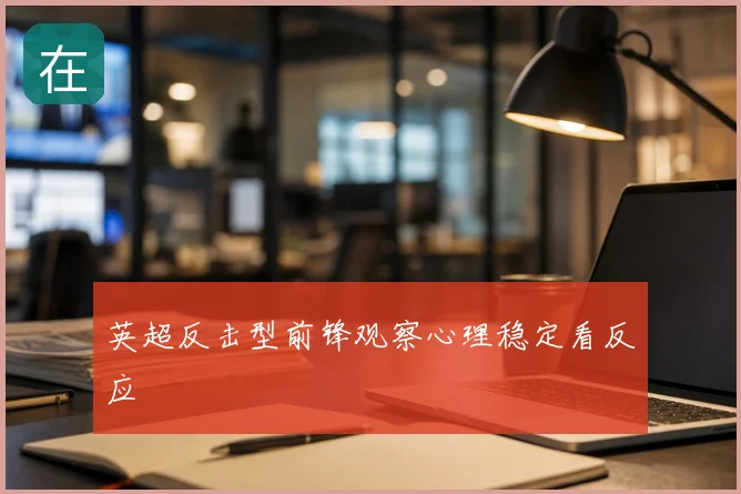 英超反击型前锋观察心理稳定看反应