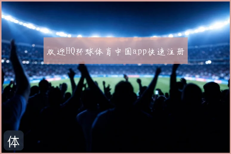 欢迎HQ环球体育中国app快速注册