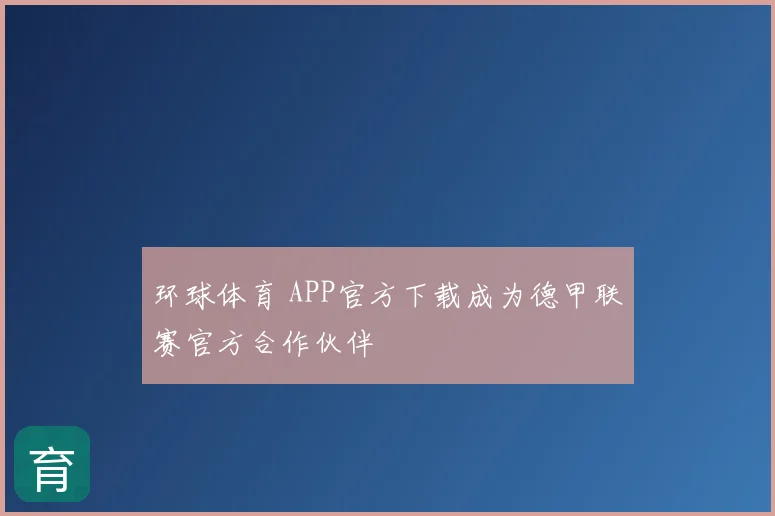 环球体育 APP官方下载成为德甲联赛官方合作伙伴