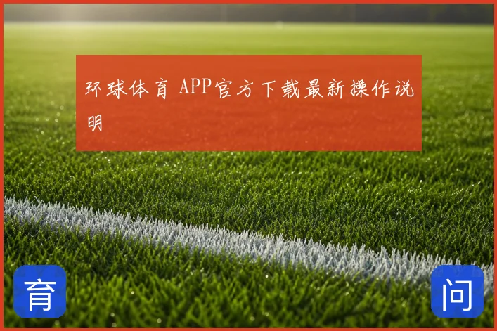 环球体育 APP官方下载最新操作说明